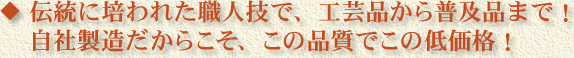 伝統の職人技、自家製造だからこその価格と品質